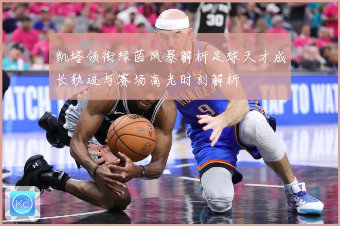 凯塔领衔绿茵风暴解析足球天才成长轨迹与赛场高光时刻解析